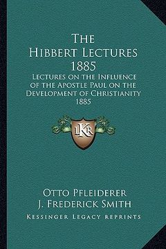 portada the hibbert lectures 1885: lectures on the influence of the apostle paul on the development of christianity 1885 (in English)