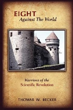 portada eight against the world: warriors of the scientific revolution (en Inglés)