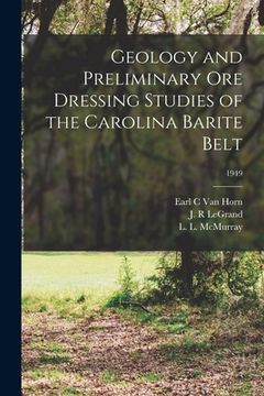 portada Geology and Preliminary Ore Dressing Studies of the Carolina Barite Belt; 1949 (en Inglés)