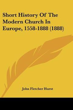 portada short history of the modern church in europe, 1558-1888 (1888) (en Inglés)