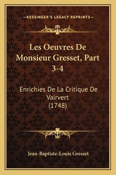 portada Les Oeuvres De Monsieur Gresset, Part 3-4: Enrichies De La Critique De Vairvert (1748) (en Francés)