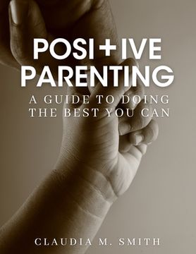 portada Positive Parenting: A Guide to Doing the Best That you can (en Inglés)