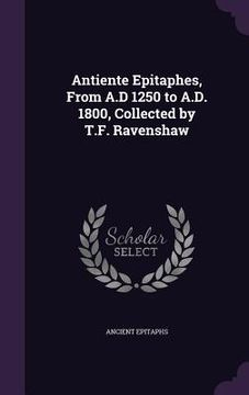 portada Antiente Epitaphes, From A.D 1250 to A.D. 1800, Collected by T.F. Ravenshaw