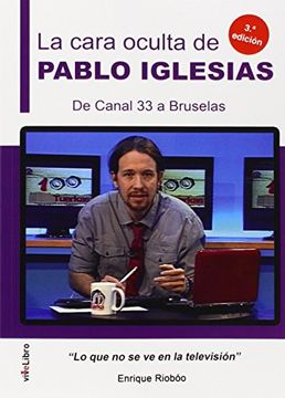 portada La Cara Oculta De Pablo Iglesias. De Canal 33 A Bruselas: Lo Que No Se Ve En La Televisión (colección Vivelibro) (in Spanish)