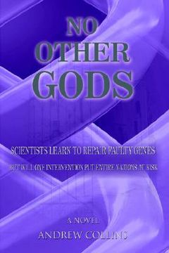 portada no other gods: scientists learn to repair faulty genes but will one intervention put entire nations at risk (en Inglés)