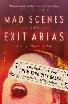 portada Mad Scenes and Exit Arias: The Death of the new York City Opera and the Future of Opera in America (in English)