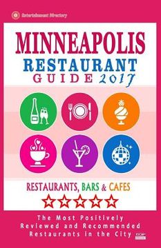 portada Minneapolis Restaurant Guide 2017: Best Rated Restaurants in Minneapolis, Minnesota - 500 Restaurants, Bars and Cafés recommended for Visitors, 2017 (en Inglés)