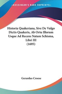 portada Historia Quakeriana, Sive De Vulgo Dictis Quakeris, Ab Ortu Illorum Usque Ad Recens Natum Schisma, Libri III (1695) (en Latin)