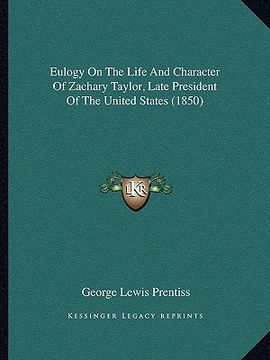 portada eulogy on the life and character of zachary taylor, late president of the united states (1850) (en Inglés)