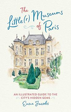 portada The Little(R) Museums of Paris: An Illustrated Guide to the City's Hidden Gems 