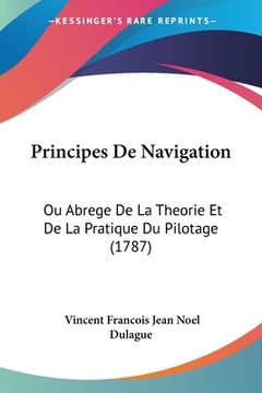 portada Principes De Navigation: Ou Abrege De La Theorie Et De La Pratique Du Pilotage (1787) (en Francés)