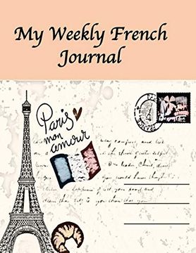 portada My Weekly French Journal: A Year-52-Week Goal Tracking Journal for French Learners With French Proverbs, French Tongue Twisters, a List of Useful French Expressions and Plenty of Other Bonus Material (en Inglés)