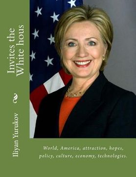 portada Invites the White hous: World, America, attraction, hopes, policy, culture, economy, technologies. (en Inglés)