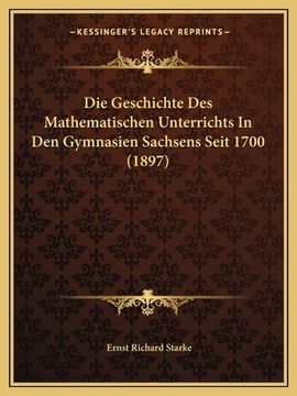 portada Die Geschichte Des Mathematischen Unterrichts In Den Gymnasien Sachsens Seit 1700 (1897) (en Alemán)