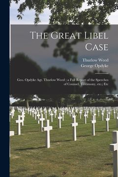 portada The Great Libel Case: Geo. Opdyke Agt. Thurlow Weed; a Full Report of the Speeches of Counsel, Testimony, Etc., Etc (en Inglés)