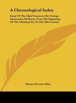 portada a chronological index: some of the chief events in the foreign intercourse of korea, from the beginning of the christian era to the 20th cent (in English)