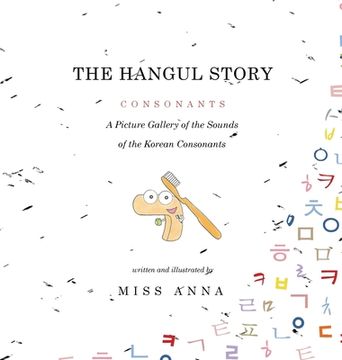 portada The Hangul Story Consonants and Vowels: A Picture Gallery of the Sounds of the Korean Beginning Consonants and Vowels (en Inglés)