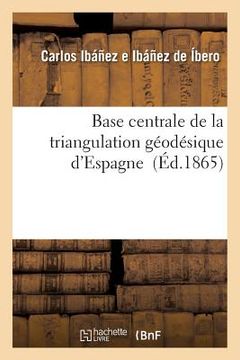 portada Base Centrale de la Triangulation Géodésique d'Espagne (en Francés)