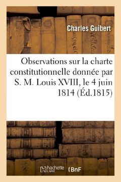 portada Observations Sur La Charte Constitutionnelle Donnee Par S. M. Louis XVIII, Le 4 Juin 1814 (Histoire)