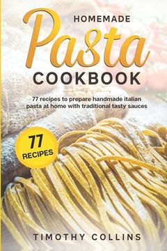 portada Homemade Pasta Cookbook: 77 Recipes To Prepare Handmade Italian Pasta At Home With Traditional Tasty Sauces (en Inglés)