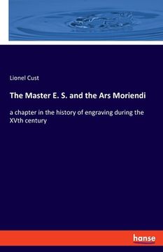 portada The Master E. S. and the Ars Moriendi: a chapter in the history of engraving during the XVth century