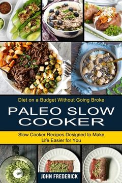 portada Paleo Slow Cooker: Slow Cooker Recipes Designed to Make Life Easier for you (Diet on a Budget Without Going Broke) (en Inglés)