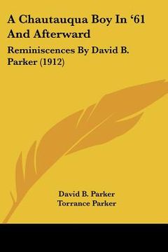 portada a chautauqua boy in '61 and afterward: reminiscences by david b. parker (1912) (en Inglés)