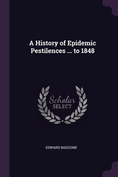 portada A History of Epidemic Pestilences ... to 1848 (en Inglés)