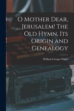 portada O Mother Dear, Jerusalem! [microform] The Old Hymn, Its Origin and Genealogy (en Inglés)