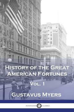 portada History of the Great American Fortunes, Vol 1 (en Inglés)