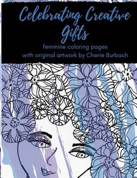 portada Celebrating Creative Gifts: feminine coloring pages with original artwork by Cherie Burbach (en Inglés)