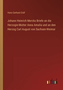 portada Johann Heinrich Mercks Briefe an die Herzogin-Mutter Anna Amalia und an den Herzog Carl August von Sachsen-Weimar (en Alemán)