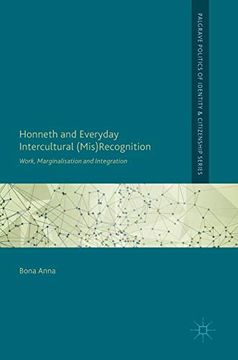 portada Honneth and Everyday Intercultural (Mis)Recognition: Work, Marginalisation and Integration (Palgrave Politics of Identity and Citizenship Series) (in English)