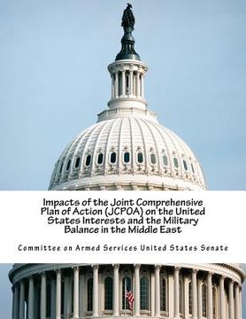 portada Impacts of the Joint Comprehensive Plan of Action (JCPOA) on the United States Interests and the Military Balance in the Middle East (in English)
