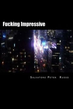 portada Fucking Impressive: A short collection of poetry written by Salvatore Peter Russo between 2013 and 2016. (en Inglés)