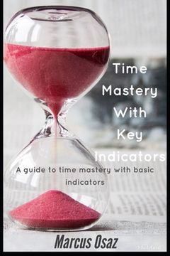 portada Time Mastery With Key Indicators: A guide to time mastery with basic basic indicators (en Inglés)