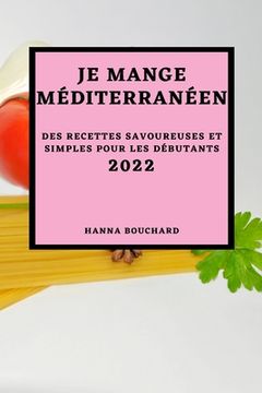 portada Je Mange Méditerranéen 2022: Des Recettes Savoureuses Et Simples Pour Les Débutants (en Francés)
