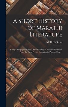 portada A Short History of Marathi Literature: Being a Biographical and Critical Survey of Marathi Literature From the Early Period Down to the Present Times; (en Inglés)
