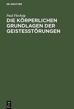 portada Die Körperlichen Grundlagen der Geistesstörungen Vortrag Gehalten Beim Antritt des Lehramtes an der Universität Leipzig am 4. März 1882 (in German)