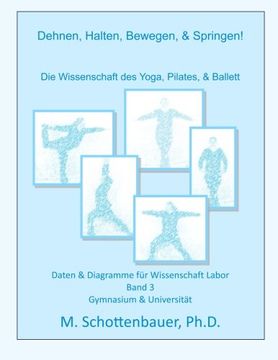 portada Dehnen, Halten, Bewegen, & Springen! Wissenschaft des Yoga, Pilates, & Ballett: Daten & Diagramme für Wissenschaft Labor: Band 3 (German Edition)