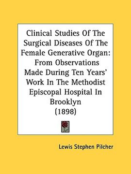 portada clinical studies of the surgical diseases of the female generative organ: from observations made during ten years' work in the methodist episcopal hos (en Inglés)