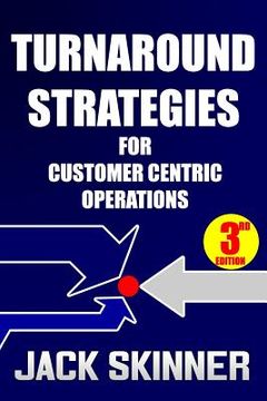 portada Turnaround Strategies for Customer Centric Operations: Turn-By-Turn Directions on the Path to Recovery (en Inglés)