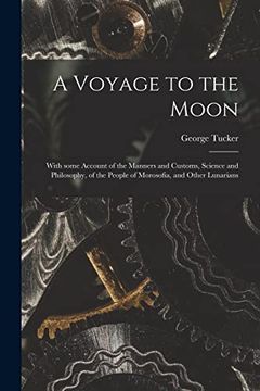 portada A Voyage to the Moon: With Some Account of the Manners and Customs, Science and Philosophy, of the People of Morosofia, and Other Lunarians (en Inglés)