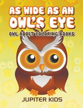 portada As Wide As an Owl's Eye: Owl Adult Coloring Books (en Inglés)