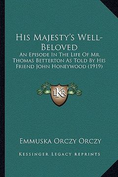 portada his majesty's well-beloved: an episode in the life of mr. thomas betterton as told by his friend john honeywood (1919) (en Inglés)