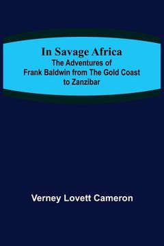 portada In Savage Africa; The adventures of Frank Baldwin from the Gold Coast to Zanzibar. (en Inglés)