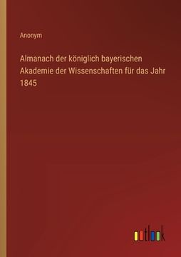 portada Almanach der königlich bayerischen Akademie der Wissenschaften für das Jahr 1845 (en Alemán)