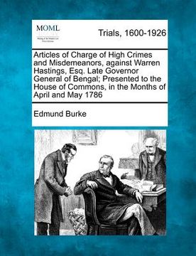 portada articles of charge of high crimes and misdemeanors, against warren hastings, esq. late governor general of bengal; presented to the house of commons,