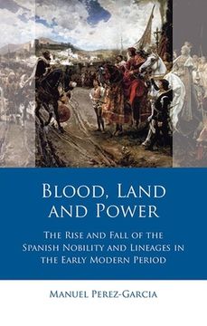 portada Blood, Land and Power: The Rise and Fall of the Spanish Nobility and Lineages in the Early Modern Period (en Inglés)