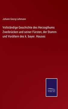 portada Vollständige Geschichte des Herzogthums Zweibrücken und Seiner Fürsten, der Stamm- und Vorältern des k. Bayer. Hauses (en Alemán)